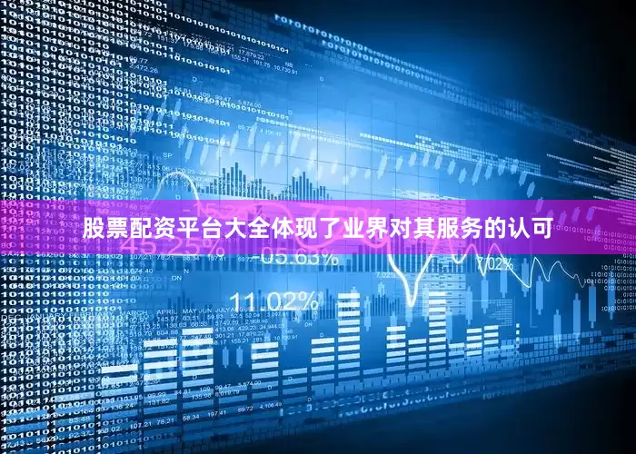股票配资平台大全体现了业界对其服务的认可