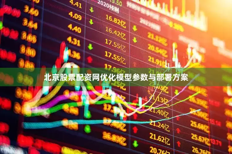 北京股票配资网优化模型参数与部署方案