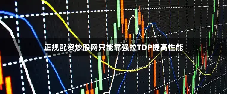 正规配资炒股网只能靠强拉TDP提高性能