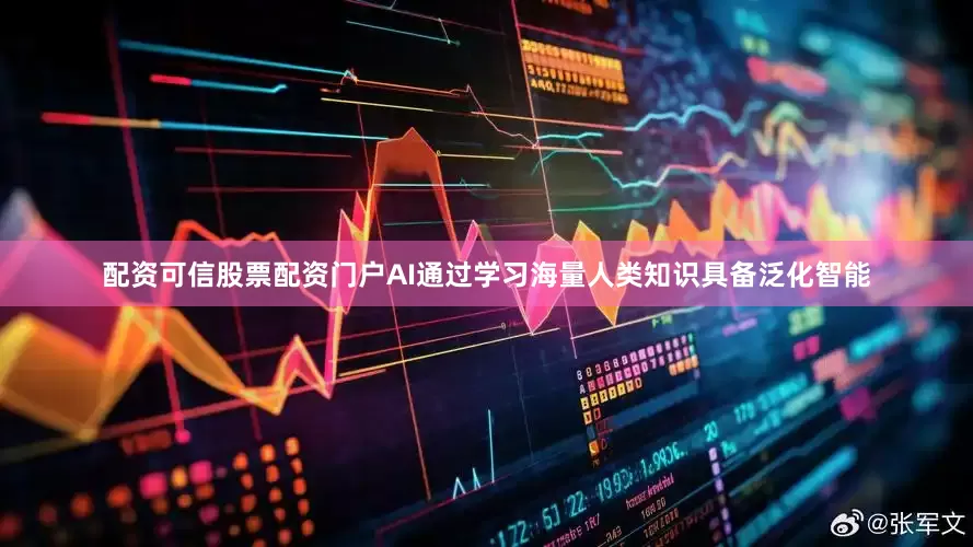 配资可信股票配资门户AI通过学习海量人类知识具备泛化智能