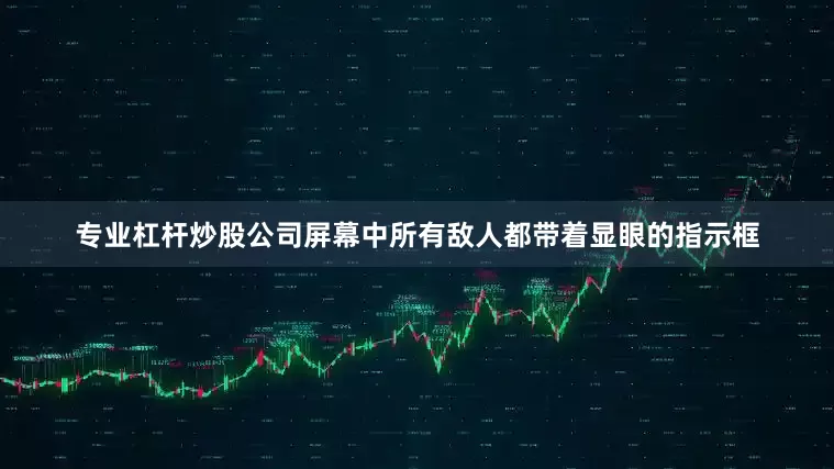 专业杠杆炒股公司屏幕中所有敌人都带着显眼的指示框