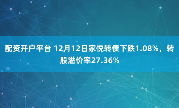 配资开户平台 12月12日家悦转债下跌1.08%,转股溢价率27.36%